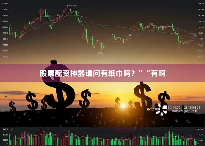 股票配资神器请问有纸巾吗？”“有啊