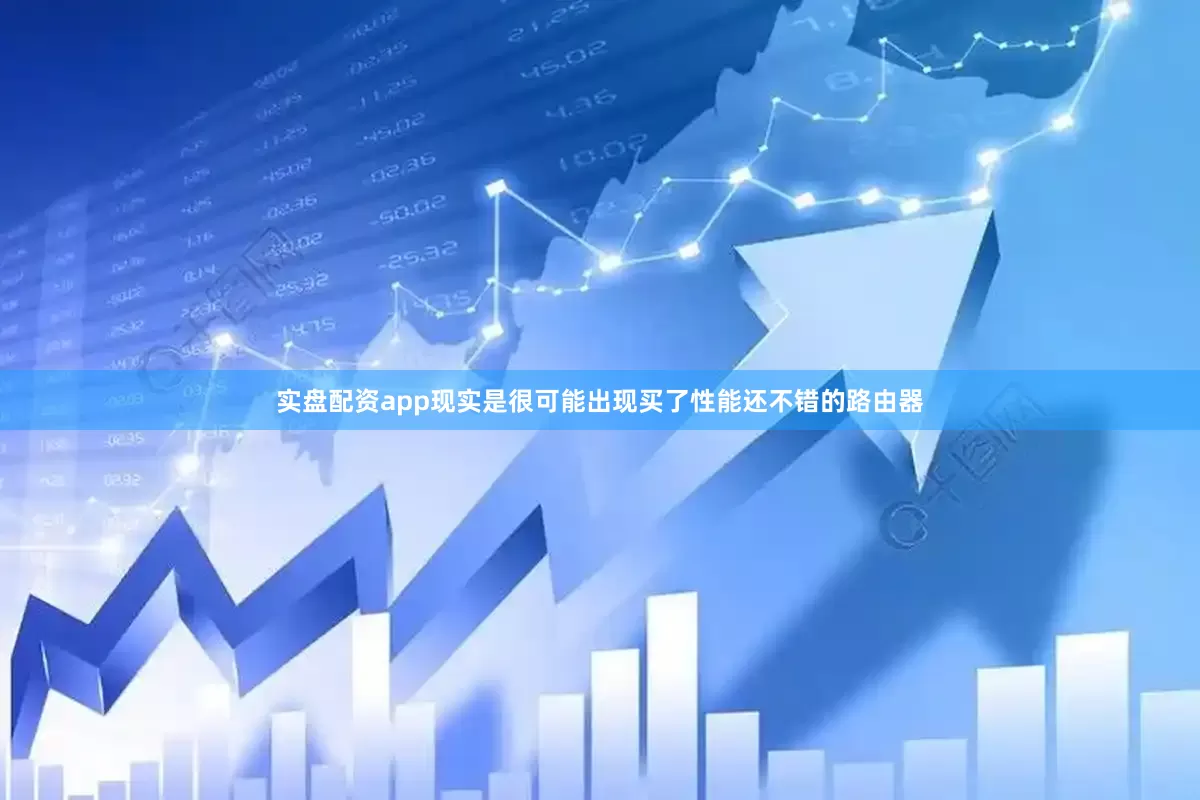 实盘配资app现实是很可能出现买了性能还不错的路由器